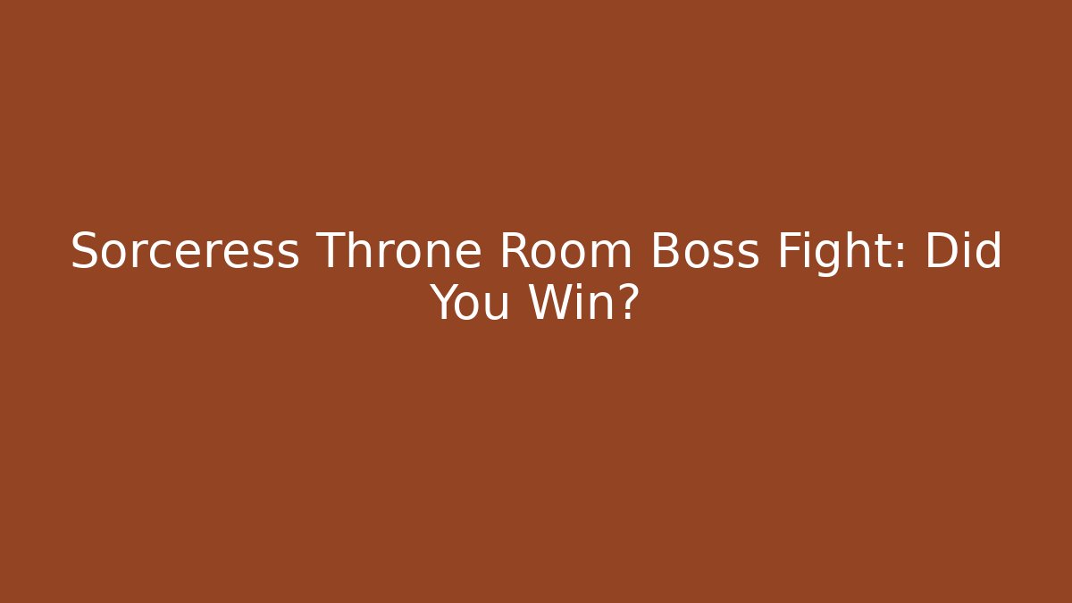 Sorceress Throne Room Boss Fight: Did You Win?
