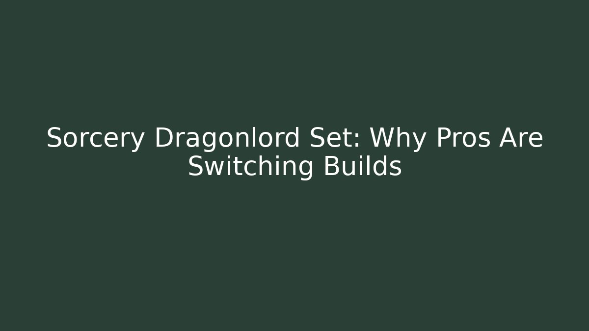 Sorcery Dragonlord Set: Why Pros Are Switching Builds