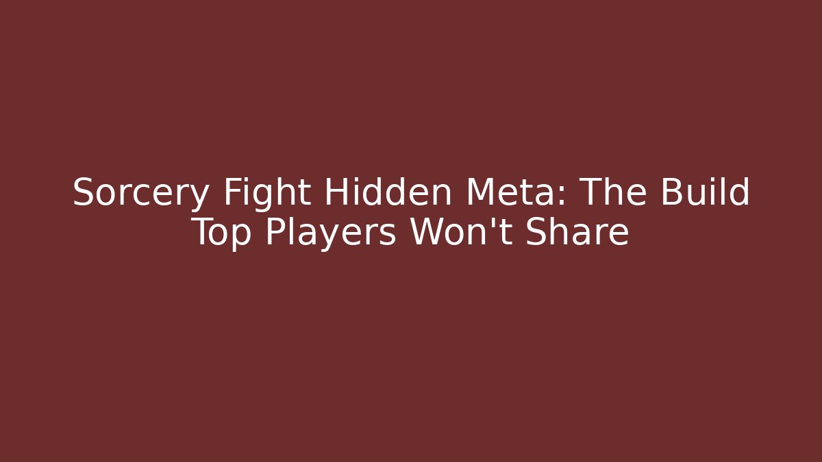 Sorcery Fight Hidden Meta: The Build Top Players Won't Share