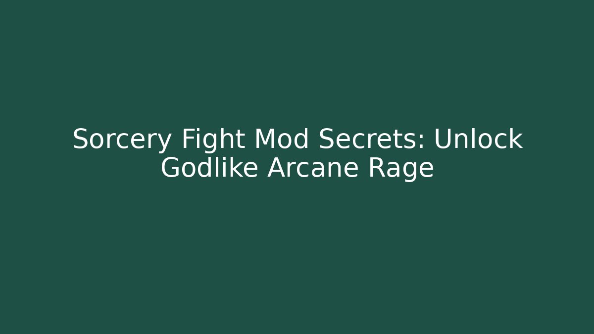 Sorcery Fight Mod Secrets: Unlock Godlike Arcane Rage