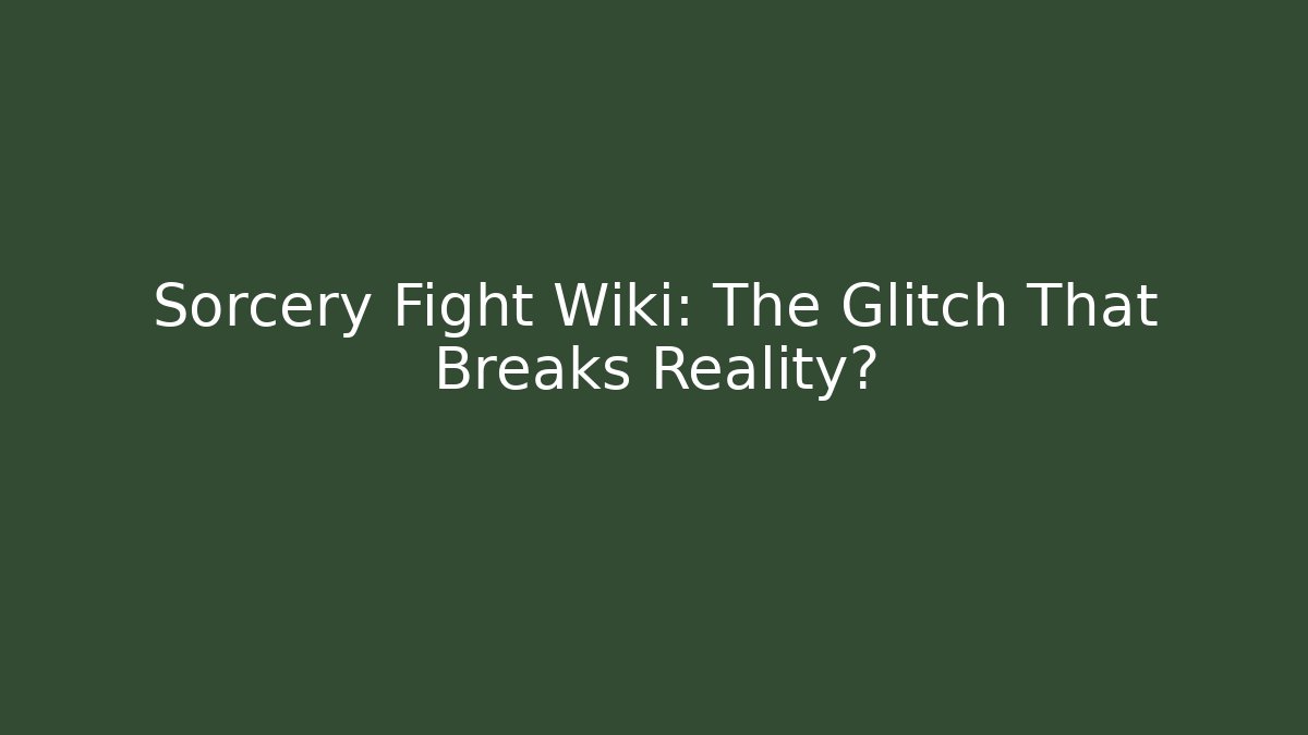 Sorcery Fight Wiki: The Glitch That Breaks Reality?