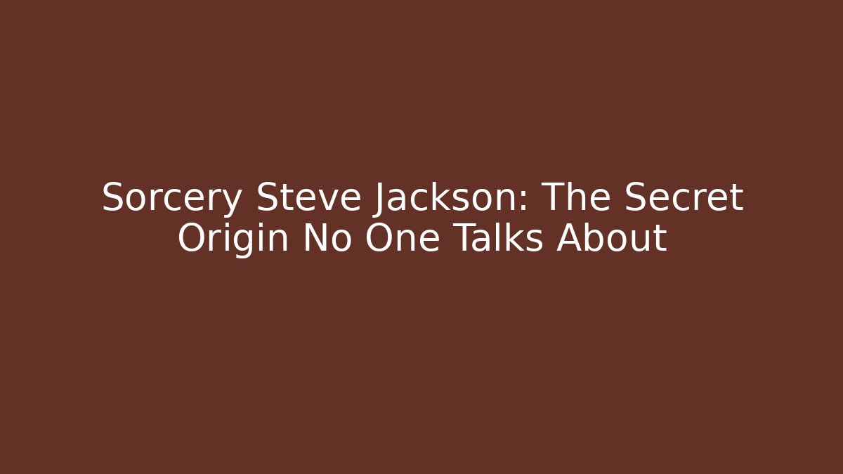 Sorcery Steve Jackson: The Secret Origin No One Talks About