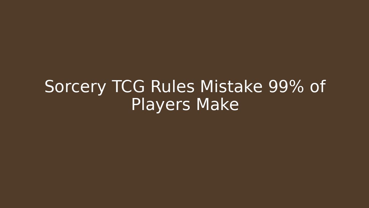 Sorcery TCG Rules Mistake 99% of Players Make