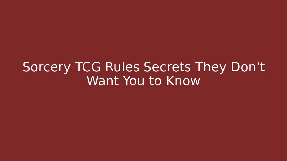 Sorcery TCG Rules Secrets They Don’t Want You to Know