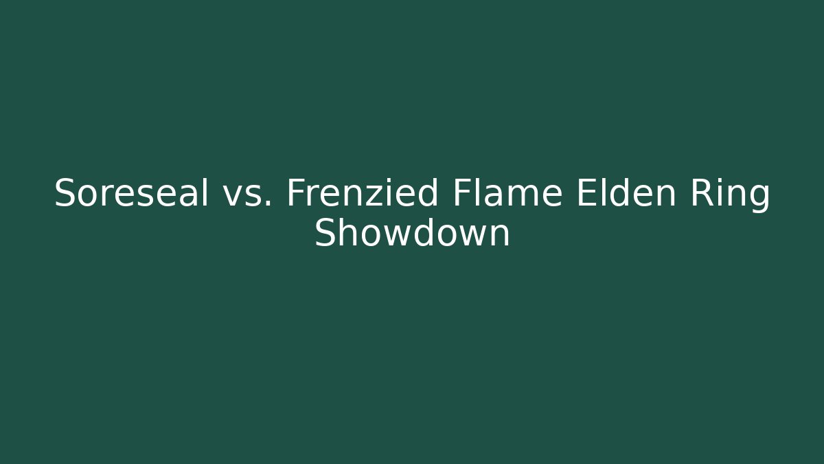 Soreseal vs. Frenzied Flame Elden Ring Showdown