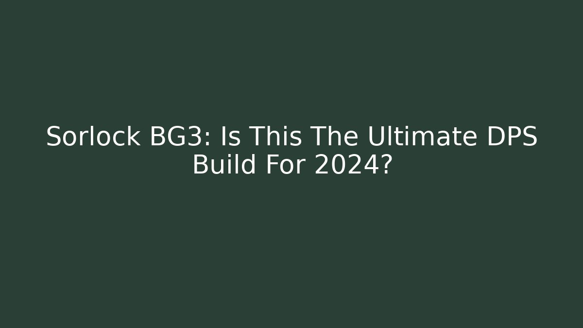 Sorlock BG3: Is This The Ultimate DPS Build For 2024?