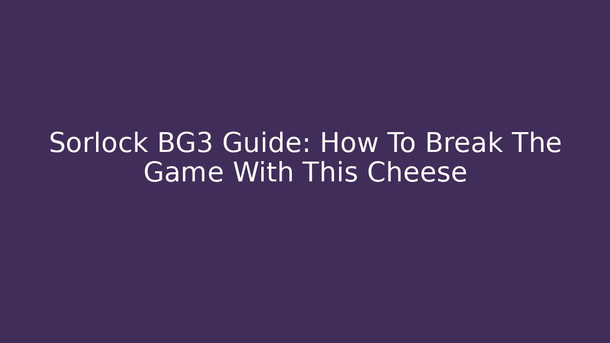 Sorlock BG3 Guide: How To Break The Game With This Cheese