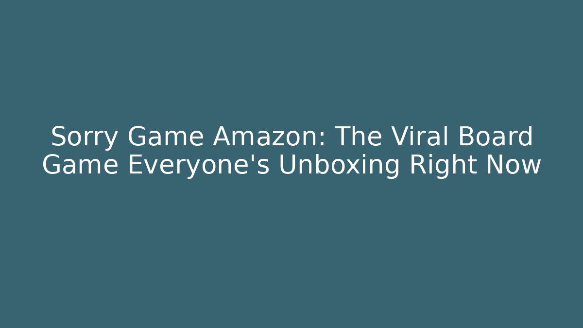 Sorry Game Amazon: The Viral Board Game Everyone's Unboxing Right Now