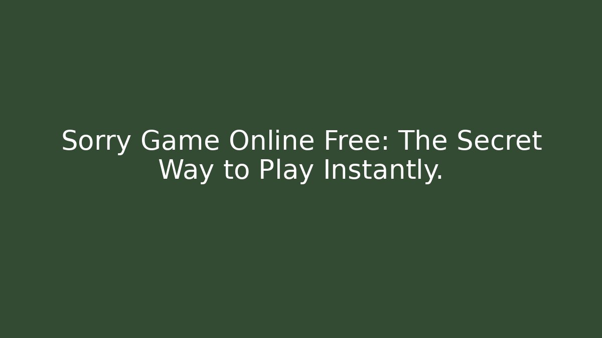 Sorry Game Online Free: The Secret Way to Play Instantly.