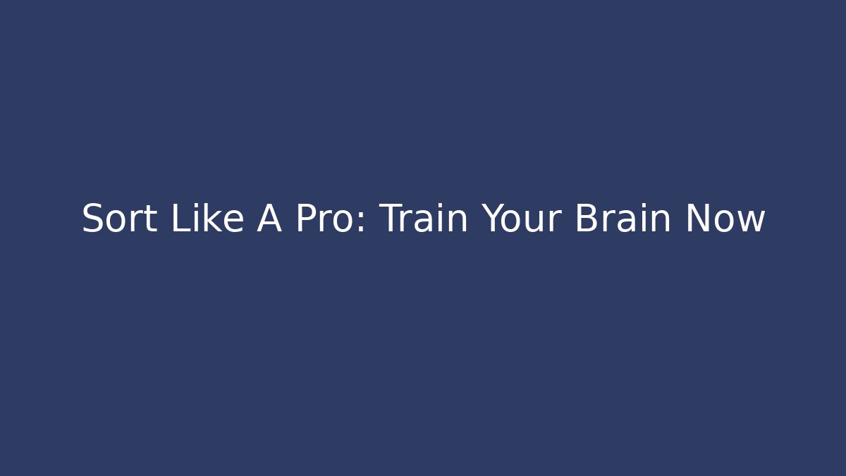Sort Like A Pro: Train Your Brain Now