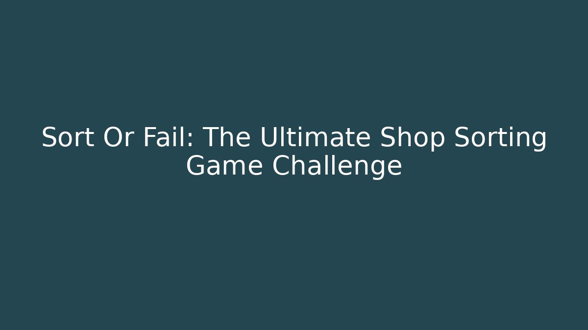 Sort Or Fail: The Ultimate Shop Sorting Game Challenge - Critter Realm