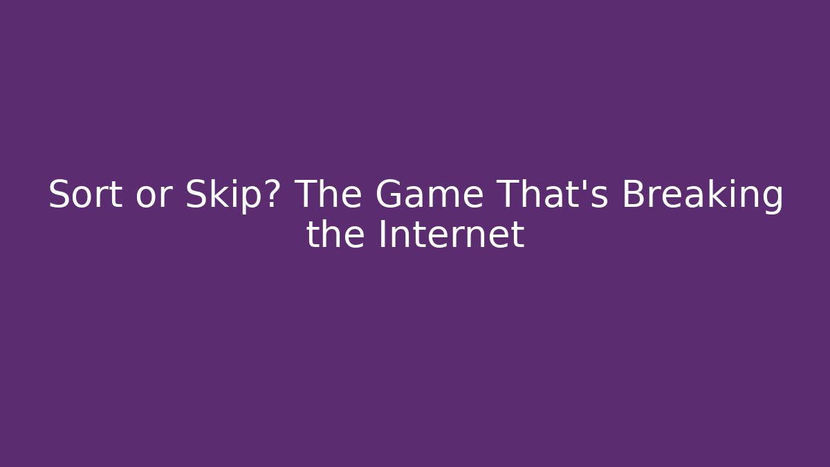 Sort or Skip? The Game That's Breaking the Internet