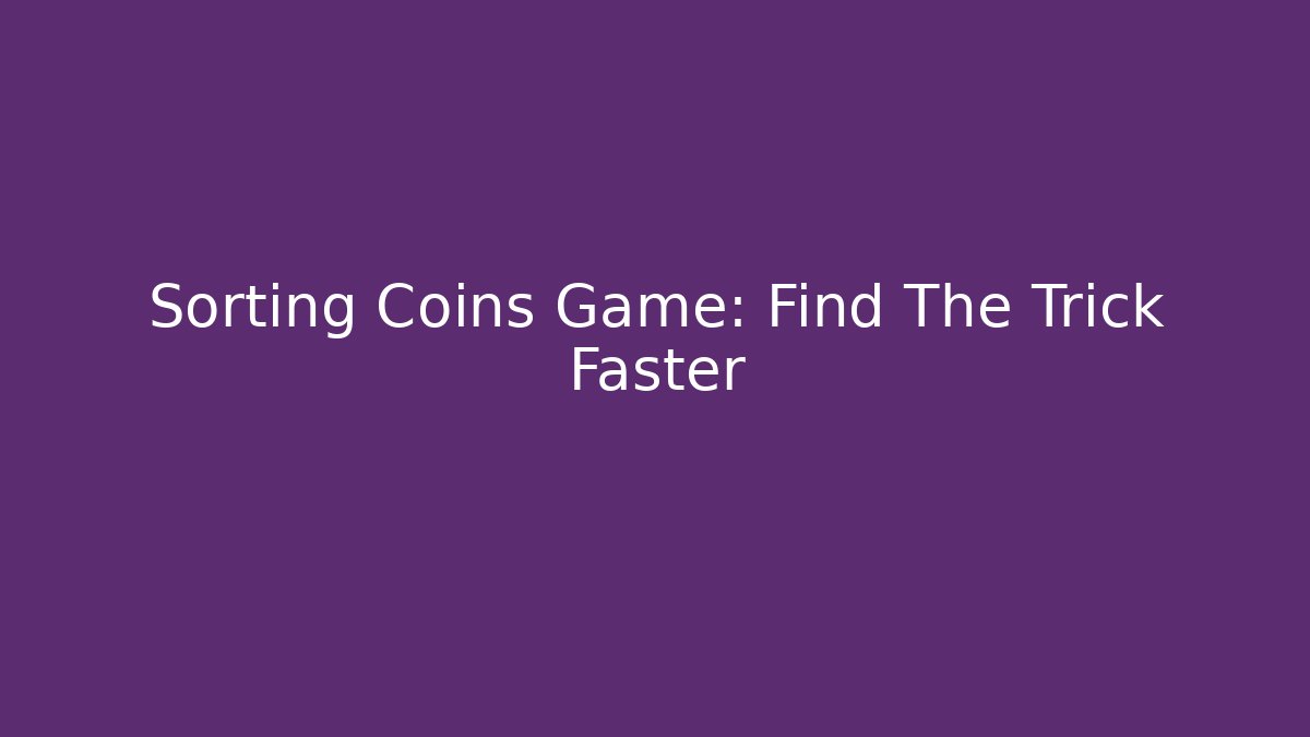 Sorting Coins Game: Find The Trick Faster