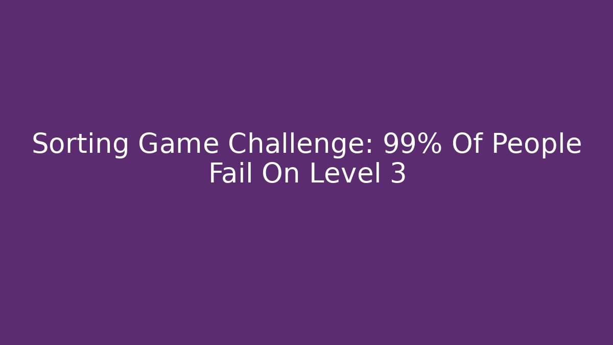 Sorting Game Challenge: 99% Of People Fail On Level 3 - Critter Realm