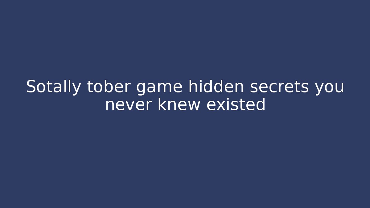 Sotally tober game hidden secrets you never knew existed