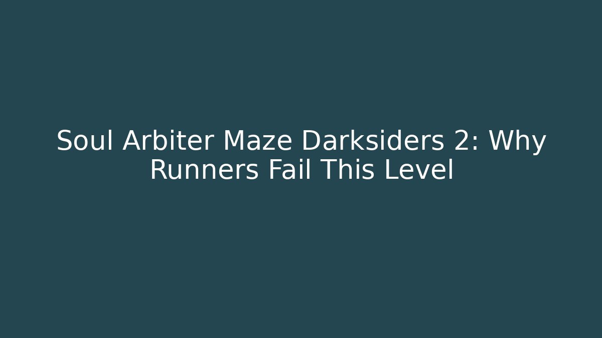 Soul Arbiter Maze Darksiders 2: Why Runners Fail This Level