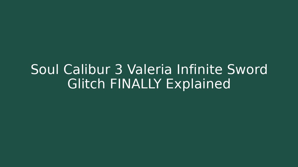 Soul Calibur 3 Valeria Infinite Sword Glitch FINALLY Explained