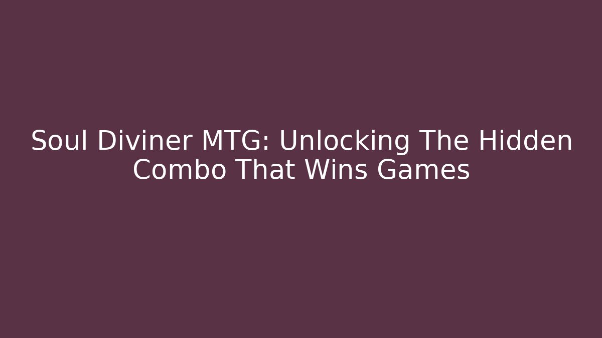 Soul Diviner MTG: Unlocking The Hidden Combo That Wins Games