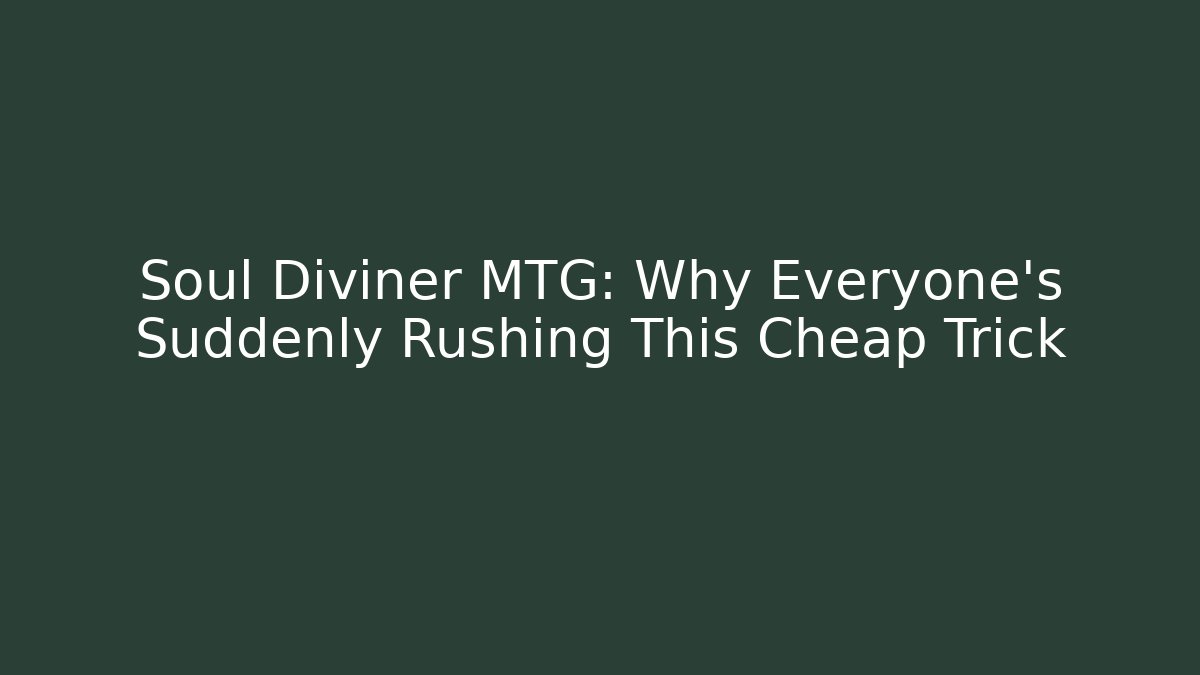 Soul Diviner MTG: Why Everyone's Suddenly Rushing This Cheap Trick