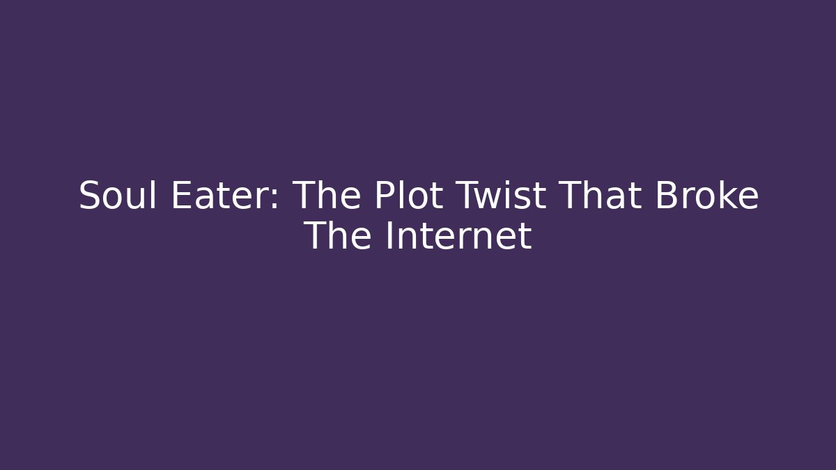 Soul Eater: The Plot Twist That Broke The Internet