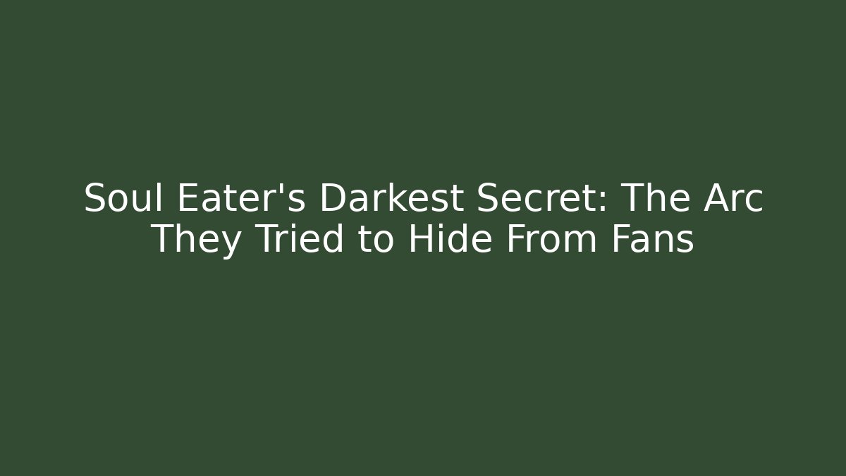 Soul Eater’s Darkest Secret: The Arc They Tried to Hide From Fans