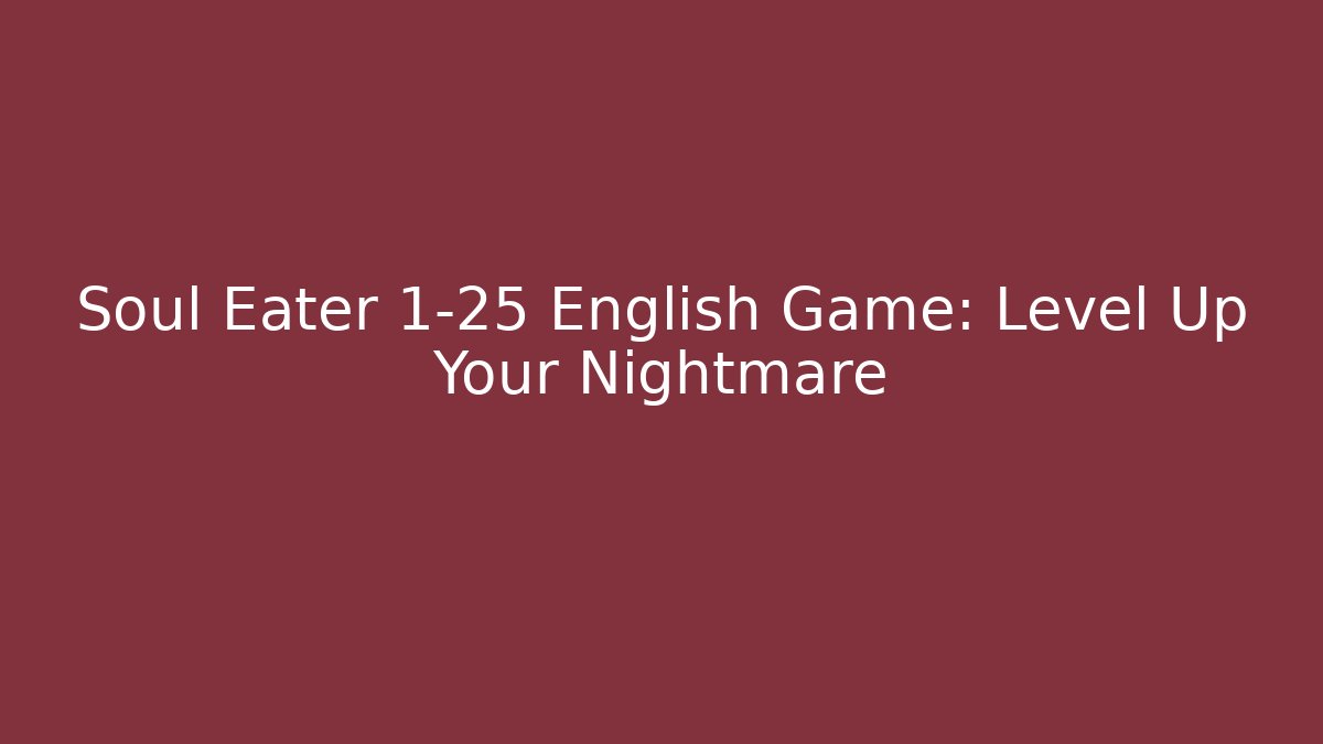 Soul Eater 1-25 English Game: Level Up Your Nightmare - Critter Realm