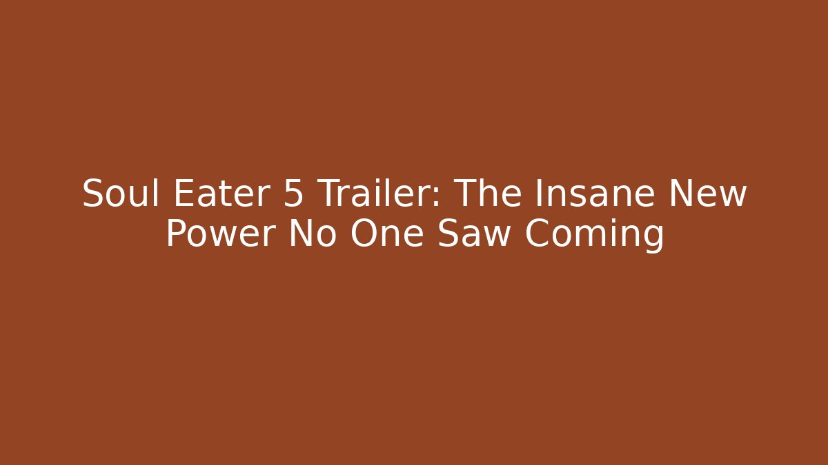 Soul Eater 5 Trailer: The Insane New Power No One Saw Coming
