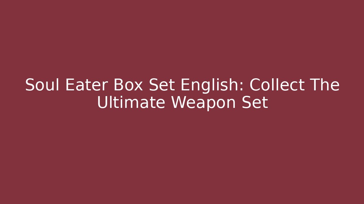 Soul Eater Box Set English: Collect The Ultimate Weapon Set - Critter Realm