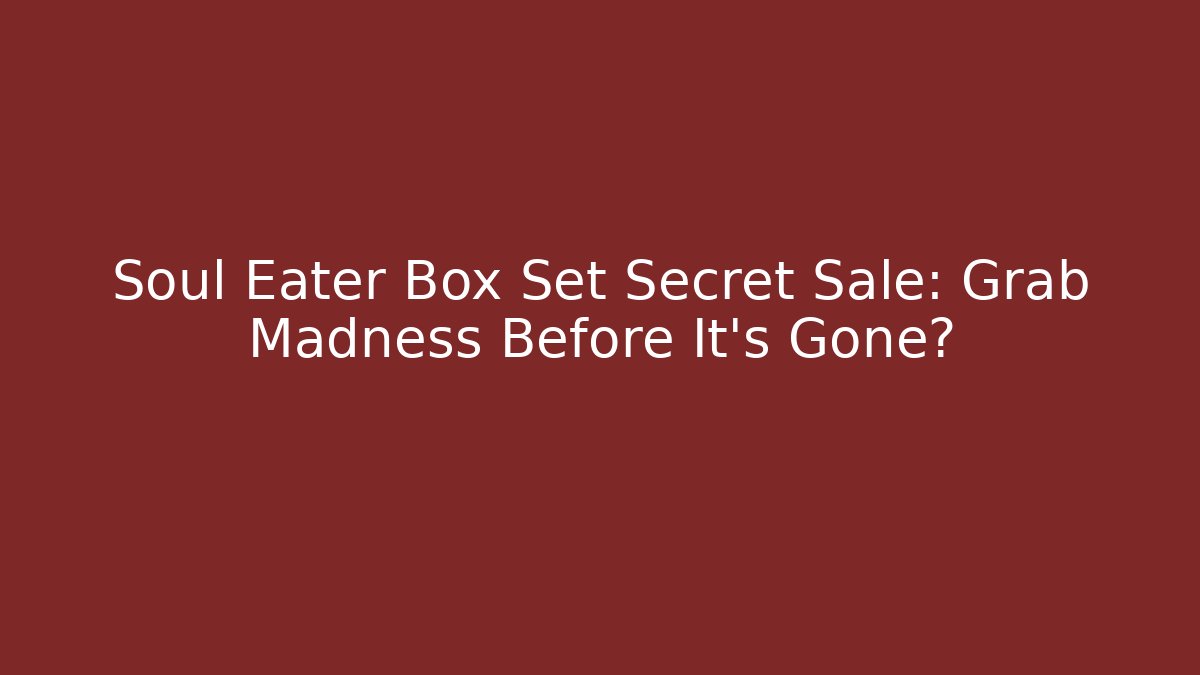 Soul Eater Box Set Secret Sale: Grab Madness Before It’s Gone?