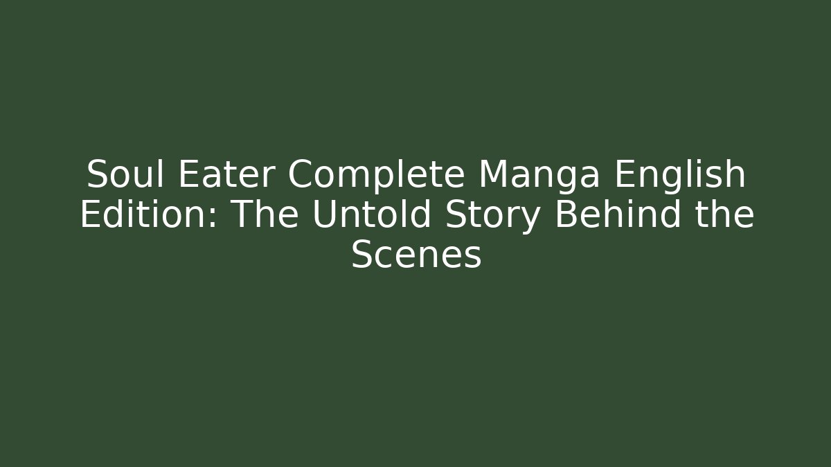 Soul Eater Complete Manga English Edition: The Untold Story Behind the Scenes