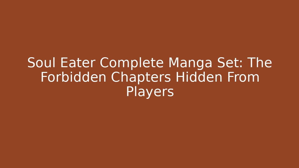 Soul Eater Complete Manga Set: The Forbidden Chapters Hidden From Players