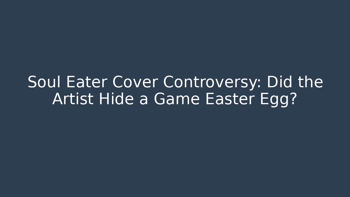 Soul Eater Cover Controversy: Did the Artist Hide a Game Easter Egg?