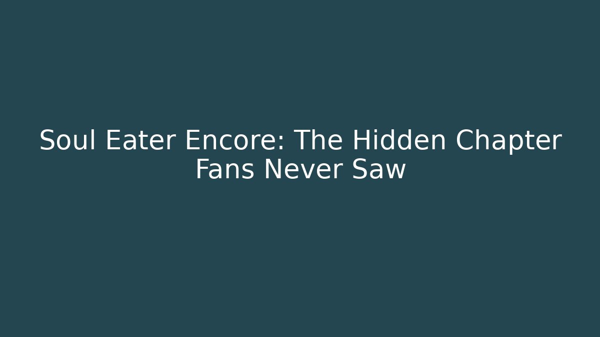 Soul Eater Encore: The Hidden Chapter Fans Never Saw