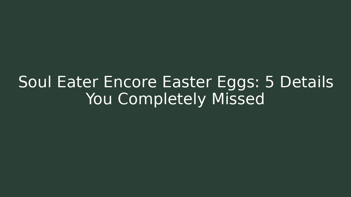 Soul Eater Encore Easter Eggs: 5 Details You Completely Missed - Critter Realm