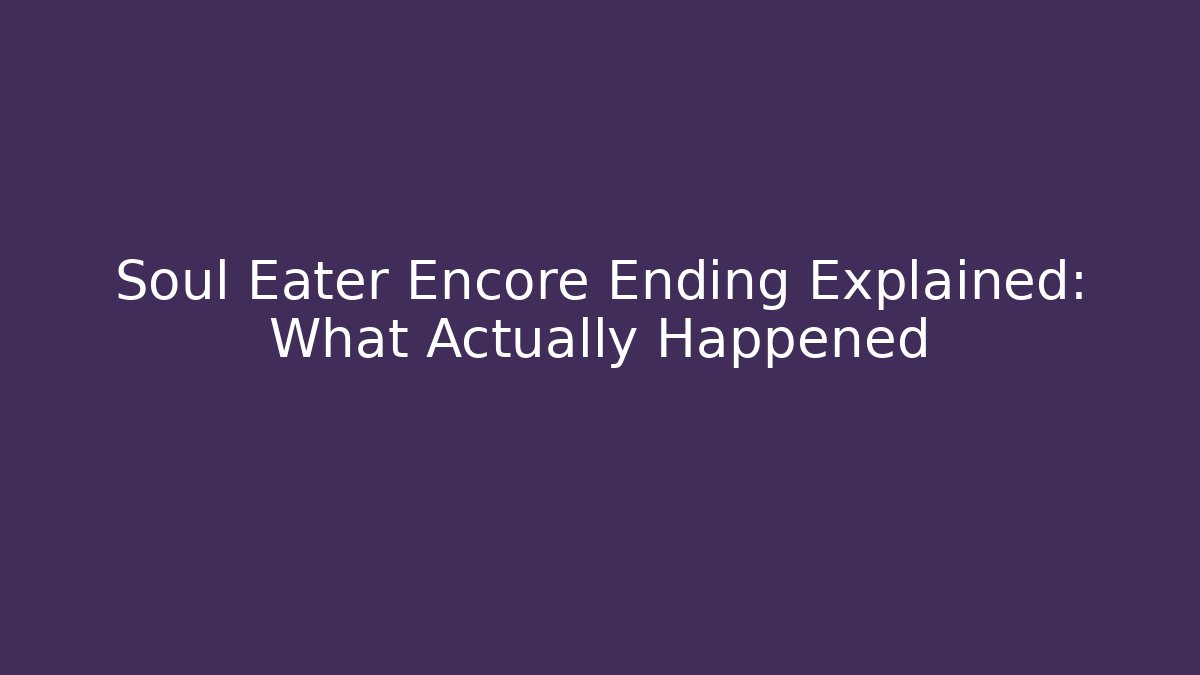 Soul Eater Encore Ending Explained: What Actually Happened