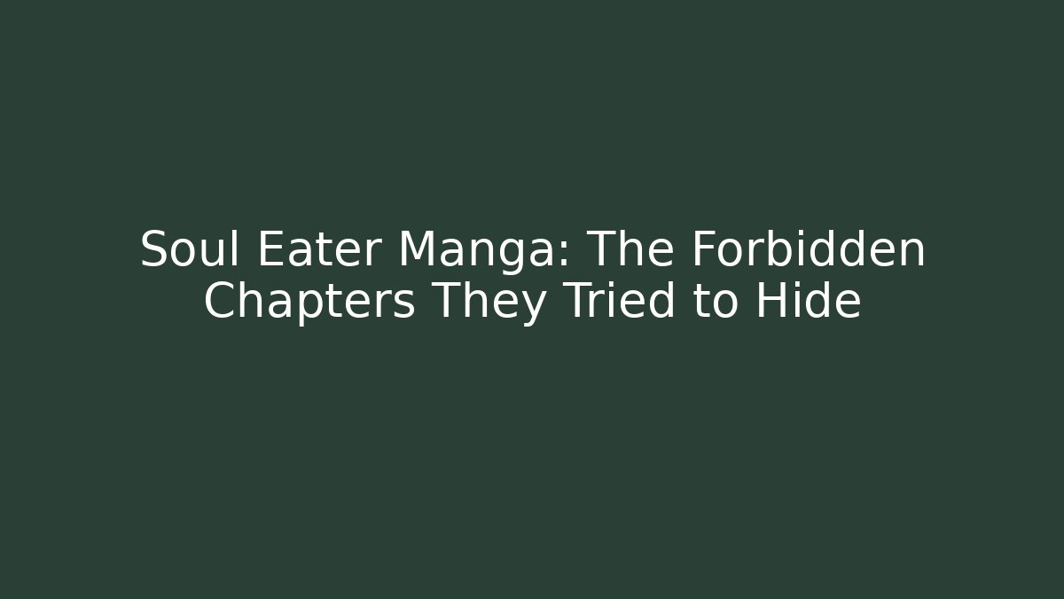 Soul Eater Manga: The Forbidden Chapters They Tried to Hide