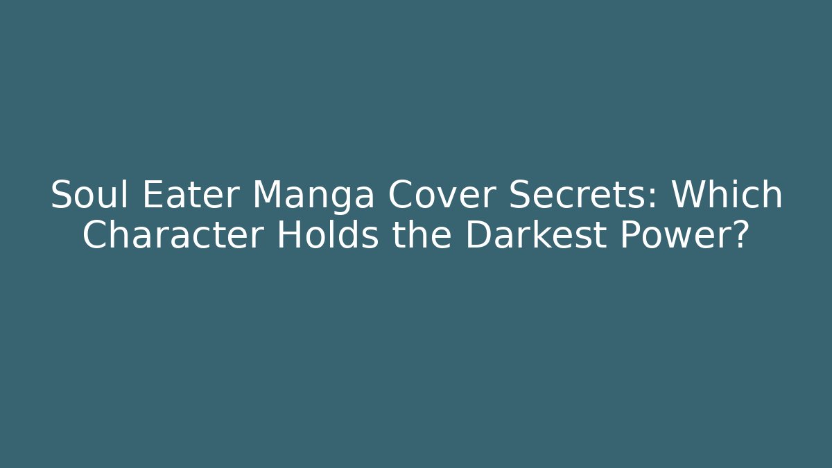 Soul Eater Manga Cover Secrets: Which Character Holds the Darkest Power? - Critter Realm