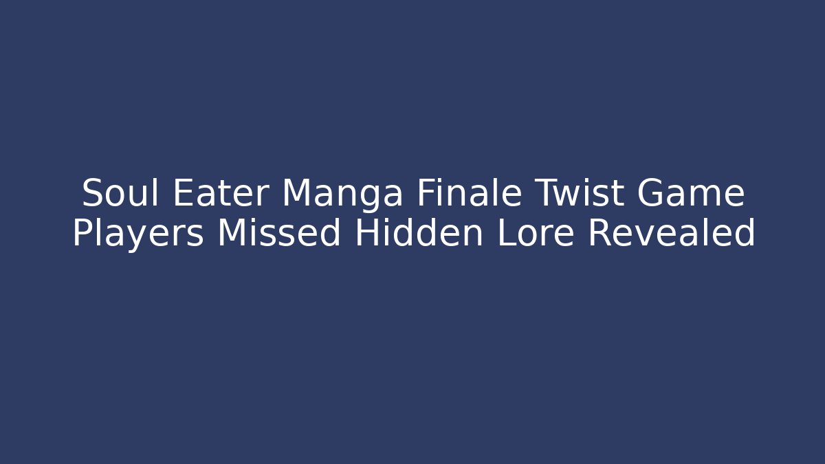 Soul Eater Manga Finale Twist Game Players Missed Hidden Lore Revealed