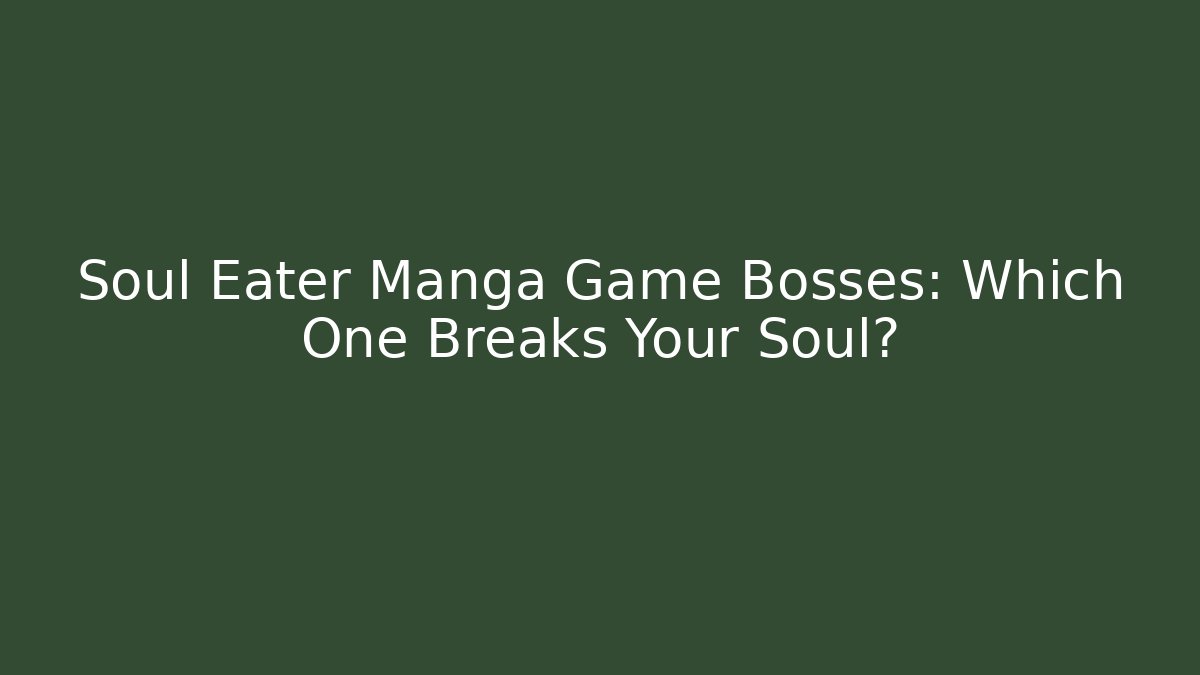 Soul Eater Manga Game Bosses: Which One Breaks Your Soul? - Critter Realm