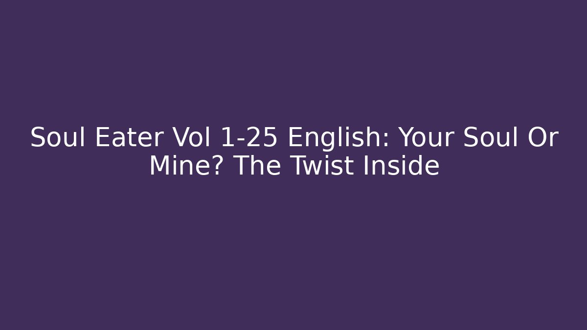 Soul Eater Vol 1-25 English: Your Soul Or Mine? The Twist Inside