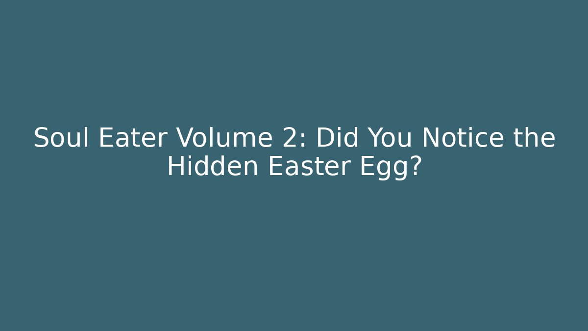 Soul Eater Volume 2: Did You Notice the Hidden Easter Egg? - Critter Realm