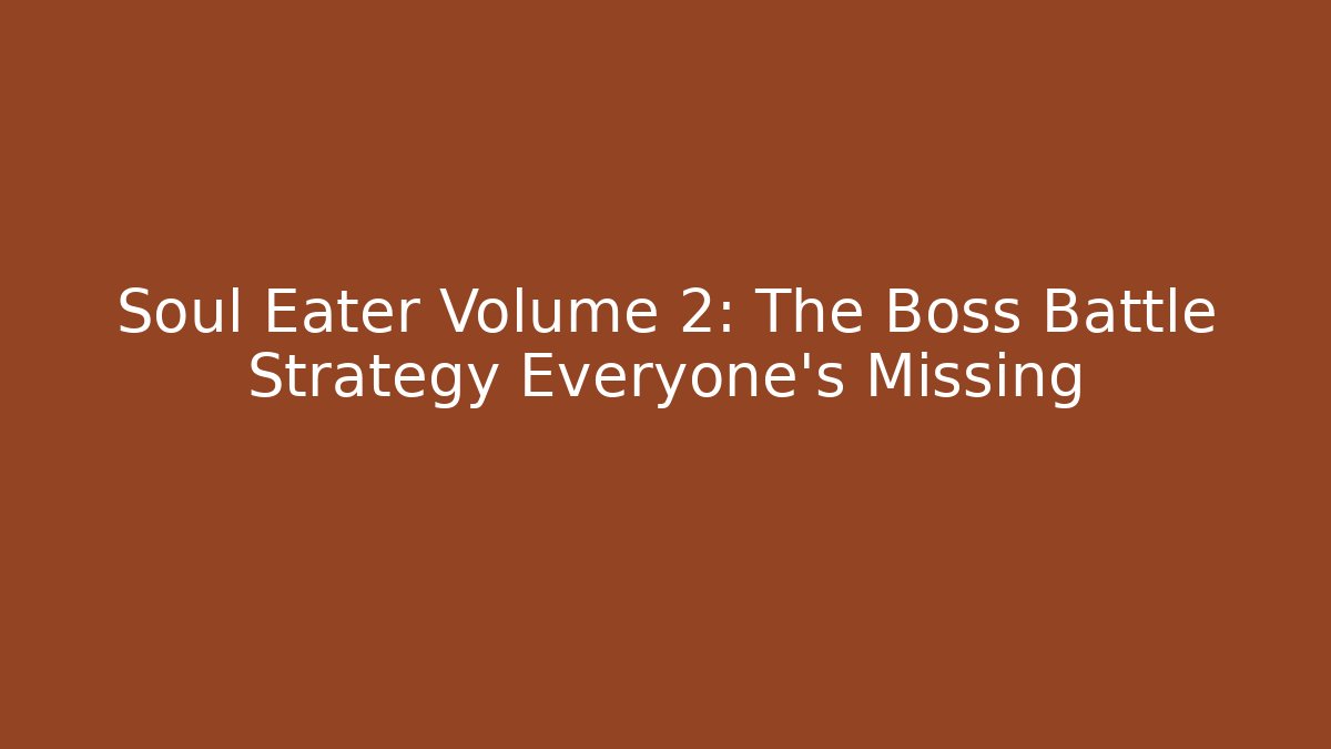Soul Eater Volume 2: The Boss Battle Strategy Everyone's Missing