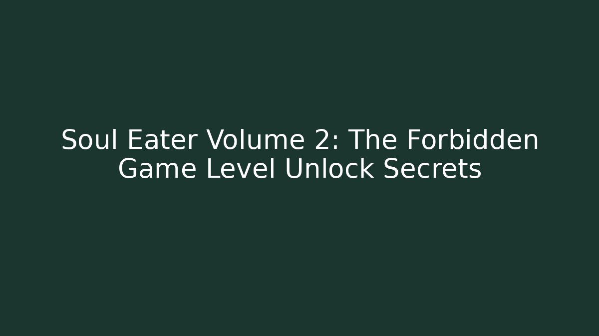 Soul Eater Volume 2: The Forbidden Game Level Unlock Secrets