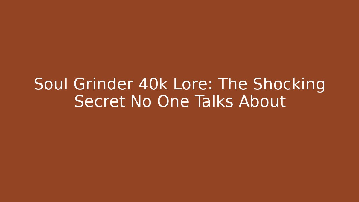 Soul Grinder 40k Lore: The Shocking Secret No One Talks About - Critter Realm