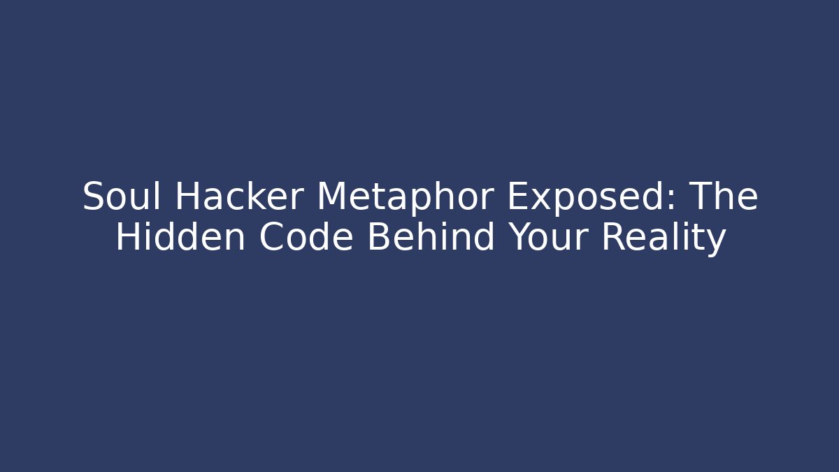 Soul Hacker Metaphor Exposed: The Hidden Code Behind Your Reality
