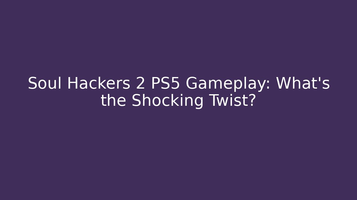 Soul Hackers 2 PS5 Gameplay: What's the Shocking Twist?