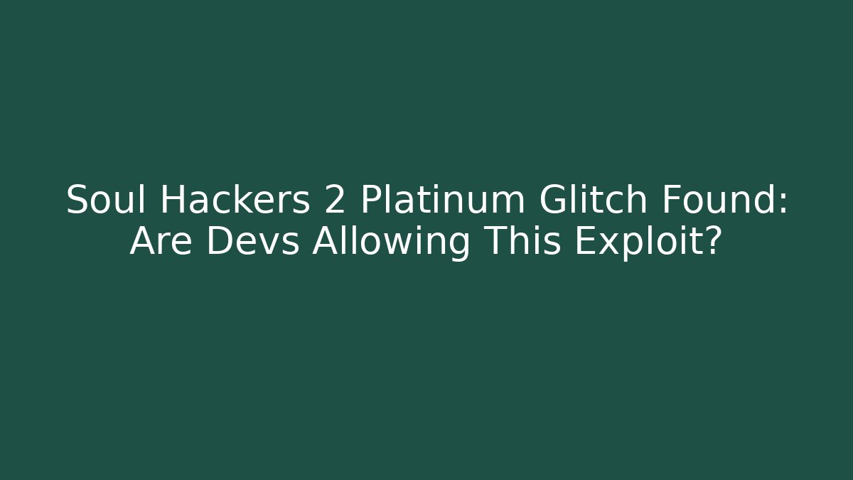 Soul Hackers 2 Platinum Glitch Found: Are Devs Allowing This Exploit?