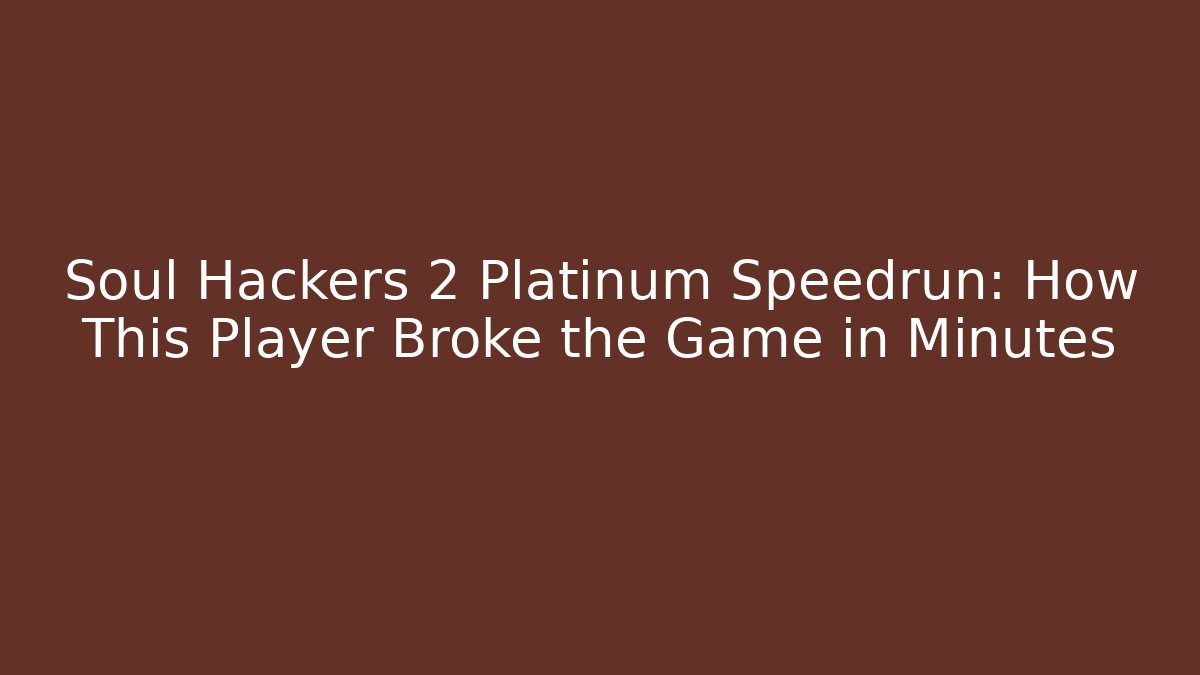 Soul Hackers 2 Platinum Speedrun: How This Player Broke the Game in Minutes