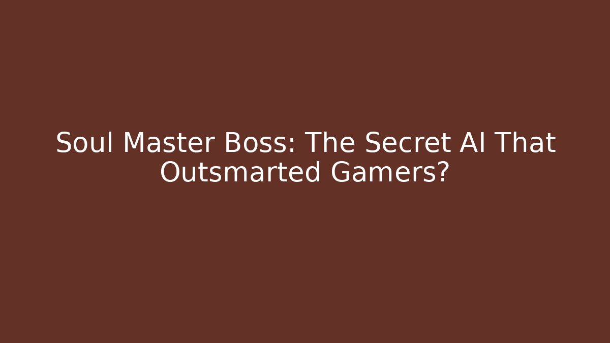 Soul Master Boss: The Secret AI That Outsmarted Gamers?