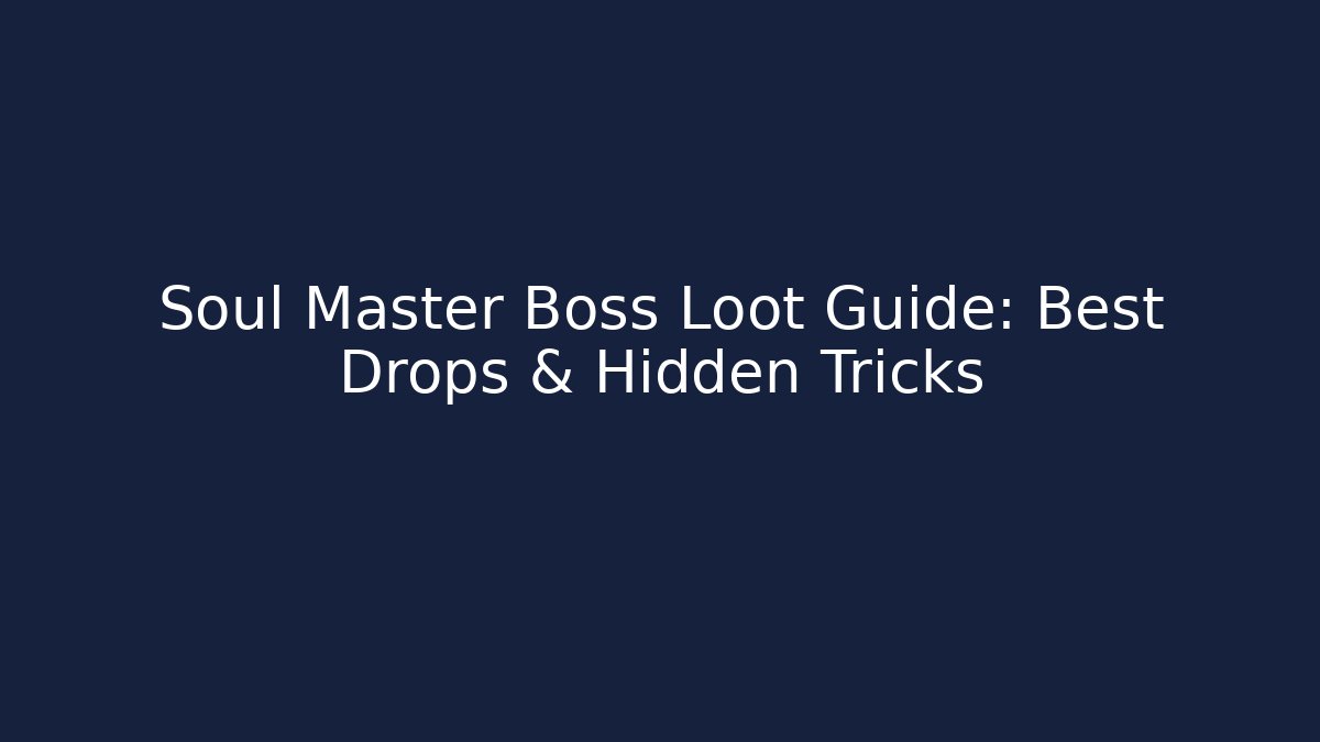 Soul Master Boss Loot Guide: Best Drops & Hidden Tricks